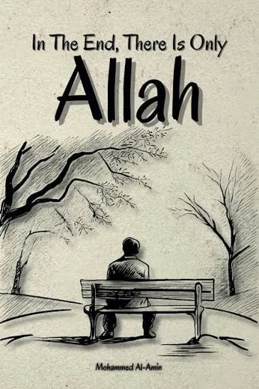 In The End, There Is Only Allah by AMIN. MOHAMMED