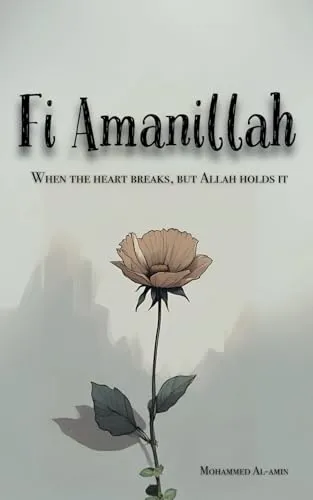 Fi Amanillah: When The Heart Breaks, But Allah Holds It by AMIN. MOHAMMED